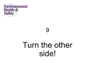 9

Turn the other
    side!
 