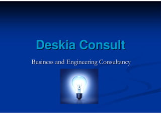 DeskiaDeskia ConsultConsult
BusinessBusiness andand EngineeringEngineering ConsultancyConsultancy
 