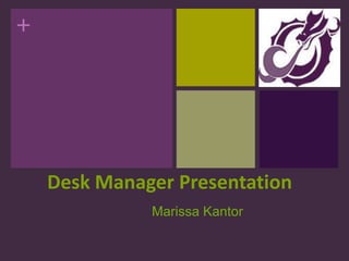 Desk Manager Presentation Marissa Kantor 