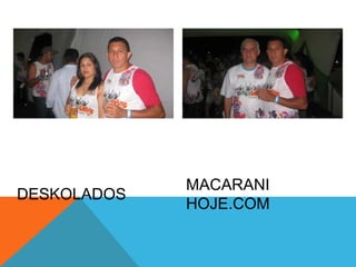 MACARANI
DESKOLADOS
             HOJE.COM
 