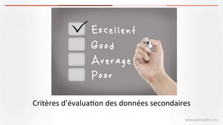 Critères	
  d’évalua(on	
  des	
  données	
  secondaires
Highlight sur Standardisation
www.serirwalid.com
 