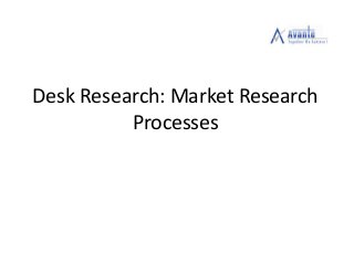 Desk Research: Market Research
Processes
 