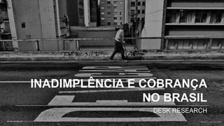 INADIMPLÊNCIA E COBRANÇA
NO BRASIL
DESK RESEARCH
Photo by D A V I D S O N L U N A on UnsplashBRUNO KATEKAWA | EMPOWERING PEOPLE THROUGH DESIGN
 
