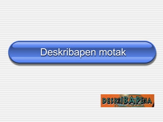 Deskribapen motak
 