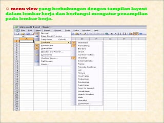 ☺ menu view yang berhubungan dengan tampilan layout
dalam lembar kerja dan berfungsi mengatur penampilan
pada lembar kerja.
 