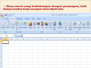 ☺ Menu insert yang berhubungan dengan penyisipan, baik
dalam lembar kerja maupun dari objek lain.
 