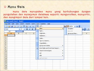 ☺ Menu Data
       menu data merupakan menu yang berhubungan dengan
pengolahan dan menajemen database seperti: mengurutkan, menyortir,
dan mengimpor data dari tempat lain.
 