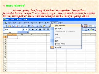☺ mENu WINdOW
       menu yang berfungsi untuk mengatur tampilan
jendela buku kerja Excel,misalnya : menammbahkan jendela
baru, mengatur susunan beberapa buku kerja yang akan
aktif.
 