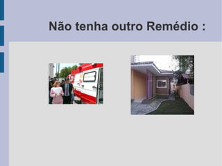 Não tenha outro Remédio : 