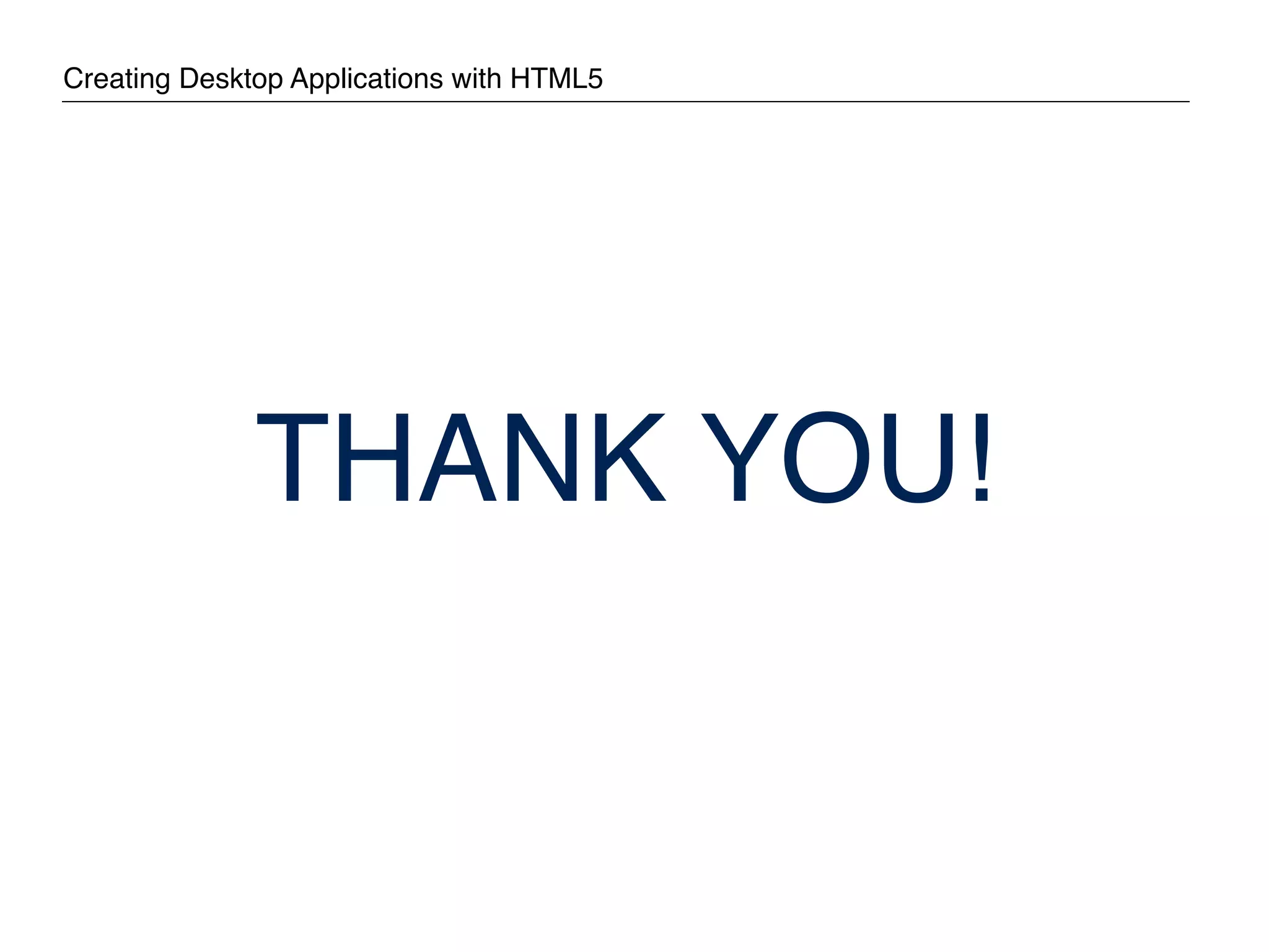 Creating Desktop Applications with HTML5 THANK YOU! 