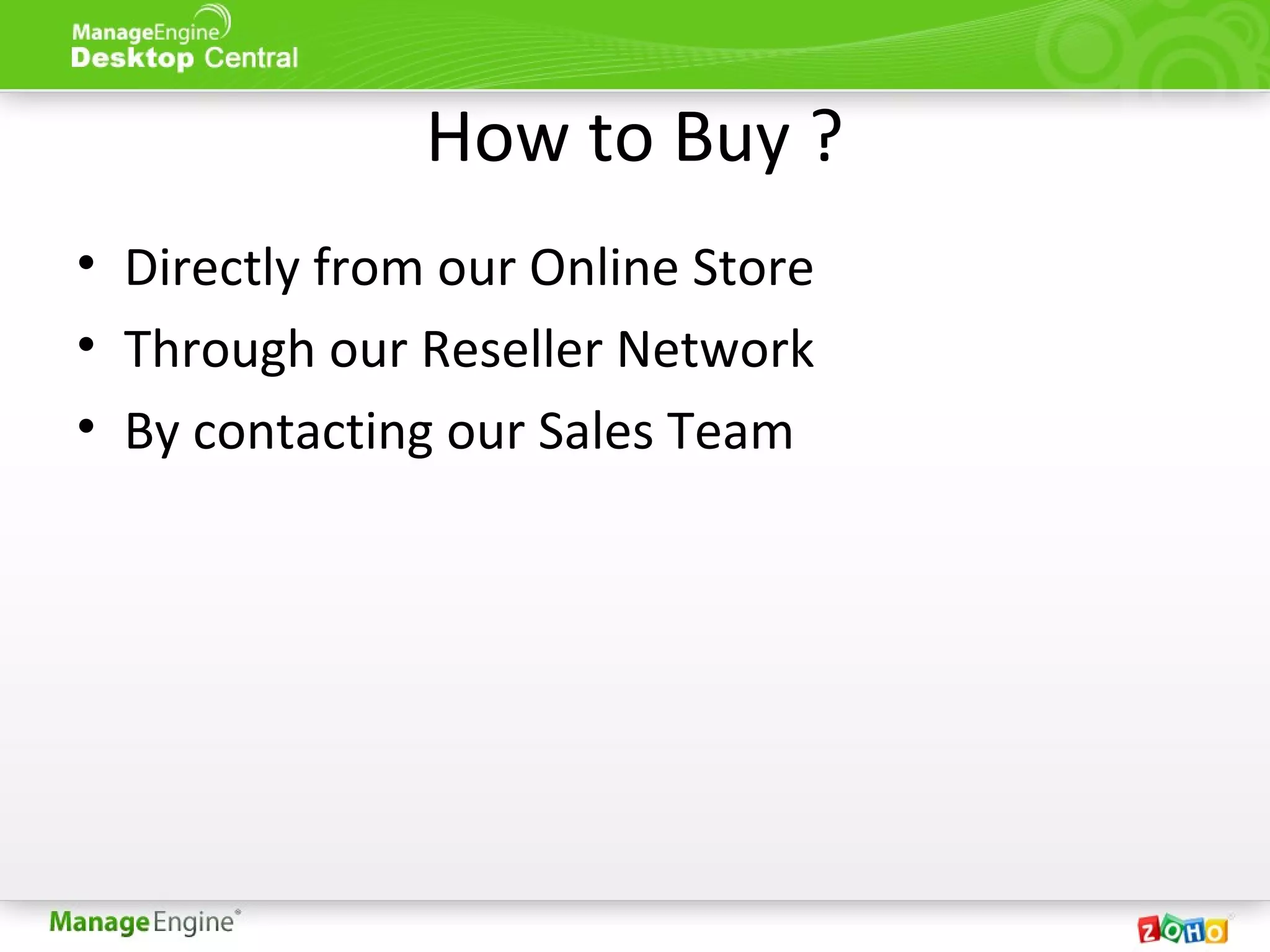 How to Buy ?
• Directly from our Online Store
• Through our Reseller Network
• By contacting our Sales Team
 