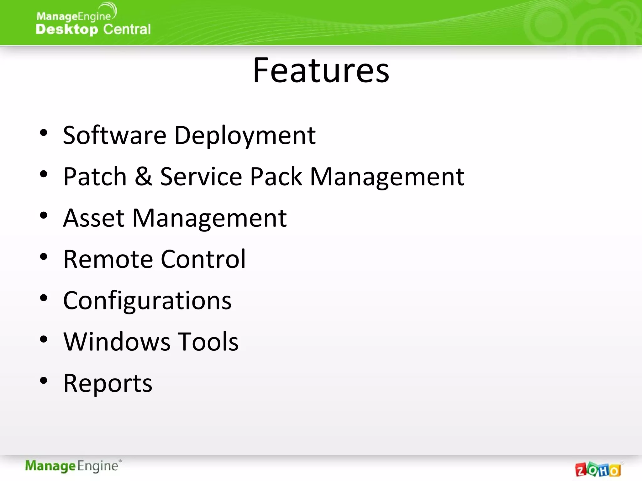 Features
• Software Deployment
• Patch & Service Pack Management
• Asset Management
• Remote Control
• Configurations
• Windows Tools
• Reports
 