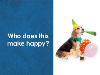 Who does this
make happy?
 