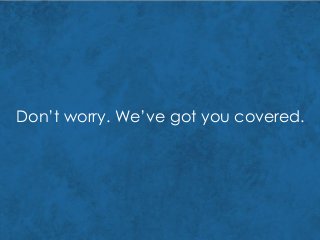 Don’t worry. We’ve got you covered.
 