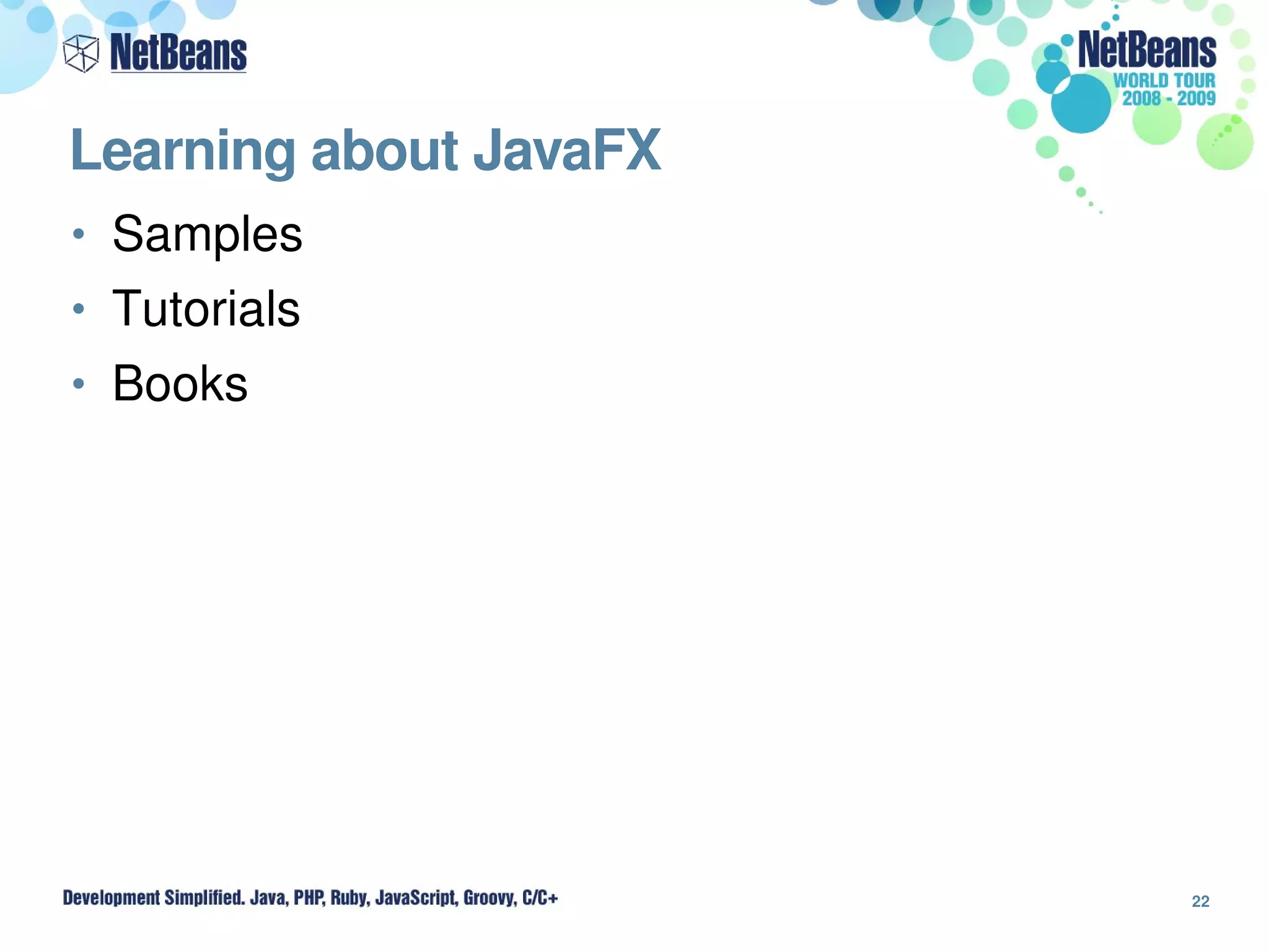 Learning about JavaFX
• Samples
• Tutorials
• Books




                        22
 