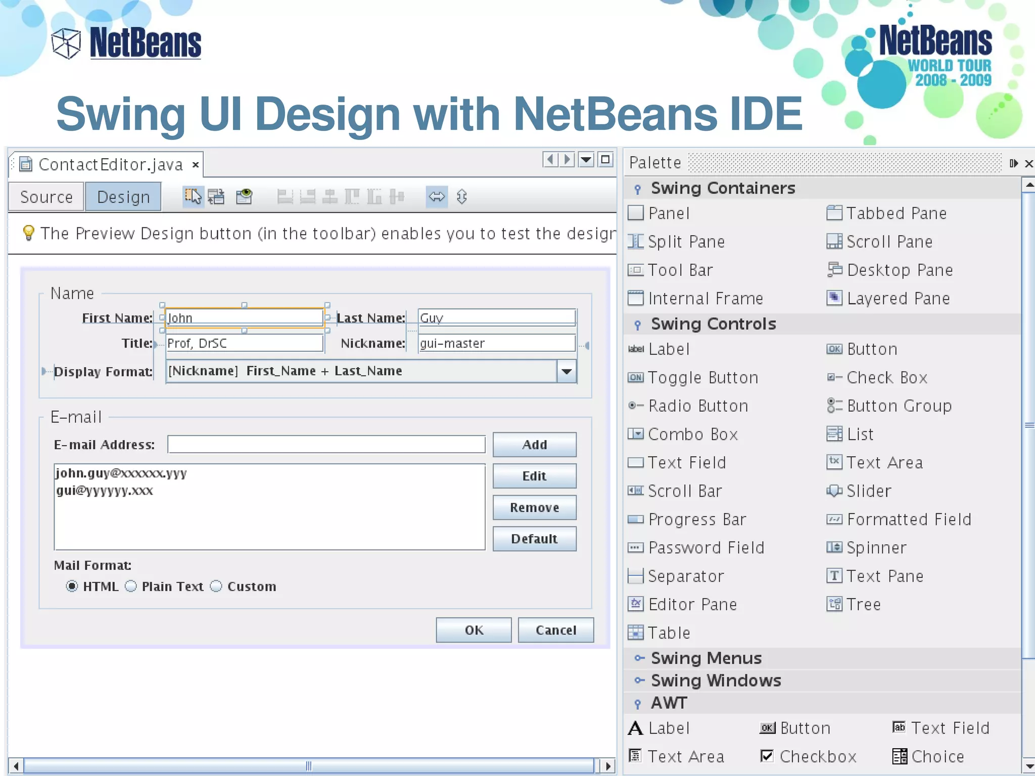 Swing UI Design with NetBeans IDE
• “Matisse” GUI Builder




                                    3
 