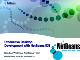 Productive Desktop 
Development with NetBeans IDE

Geertjan Wielenga, NetBeans Team

                                   1
 