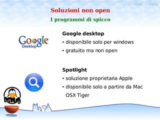 28/10/06 - linuxday
Soluzioni non open
I programmi di spicco

    Google desktop
    ●   disponibile solo per windows
    ...