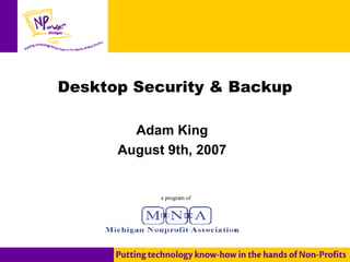 Desktop Security & Backup Adam King August 9th, 2007 a program of 