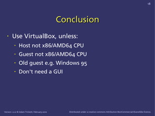 18




                                               Conclusion
   •    Use VirtualBox, unless:
          •    Host not x...