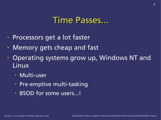 9




                                               Time Passes...
   •    Processors get a lot faster
   •    Memory get...