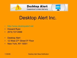 Desktop Alert Inc. http://www.desktopalert.net Howard Ryan (973) 727-0066 Desktop Alert 12 West 27 th  Street 5 th  Floor New York, NY 10001 