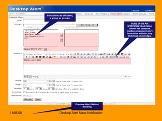 State of the Art WYSIWYG Html Editor allows for complex media component alert insertions without any technical knowledge. Send alerts to all users, a group or groups. Preview Alert Before Sending 