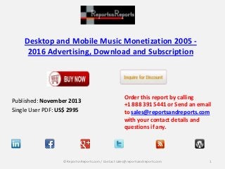 Desktop and Mobile Music Monetization 2005 2016 Advertising, Download and Subscription

Published: November 2013
Single User PDF: US$ 2995

Order this report by calling
+1 888 391 5441 or Send an email
to sales@reportsandreports.com
with your contact details and
questions if any.

© ReportsnReports.com / Contact sales@reportsandreports.com

1

 