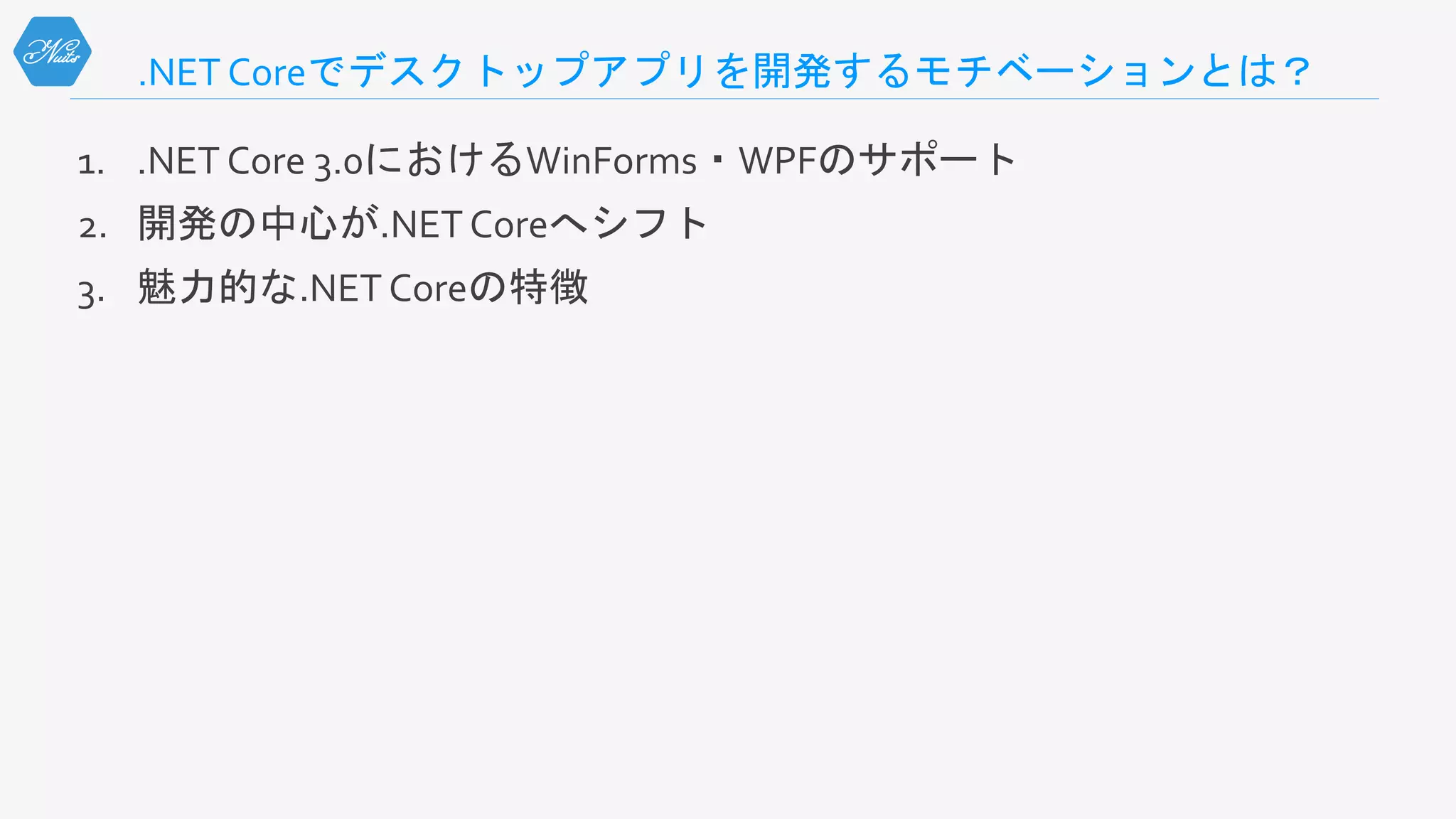 .NET Coreでデスクトップアプリを開発するモチベーションとは？
1. .NET Core 3.0におけるWinForms・WPFのサポート
2. 開発の中心が.NET Coreへシフト
3. 魅力的な.NET Coreの特徴
 
