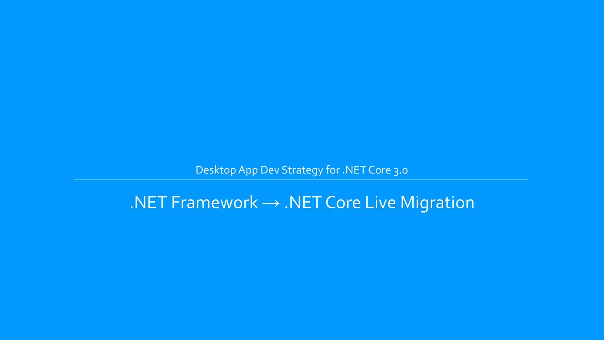 Desktop App Dev Strategy for .NET Core 3.0
.NET Framework → .NET Core Live Migration
 