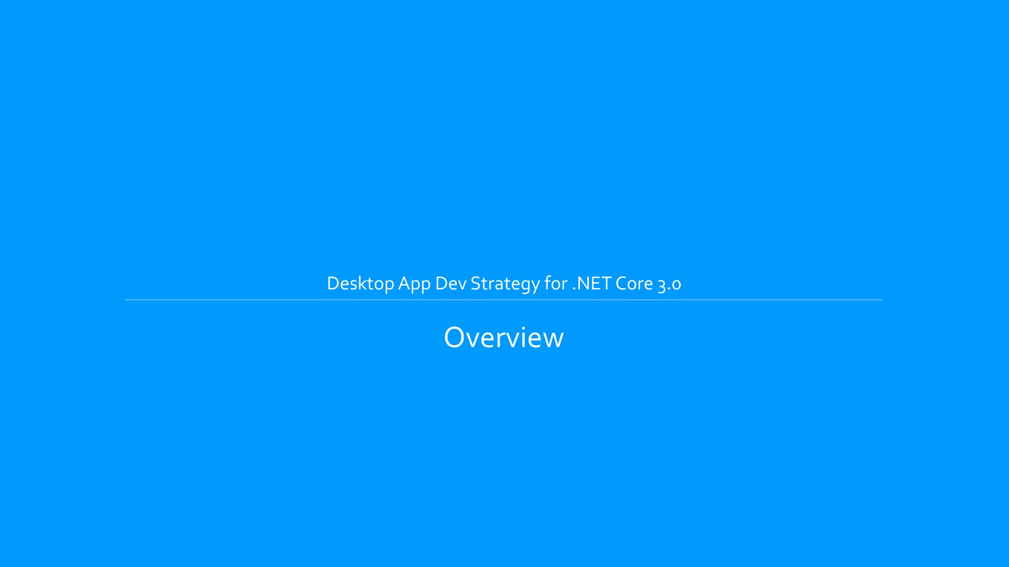 Desktop App Dev Strategy for .NET Core 3.0
Overview
 