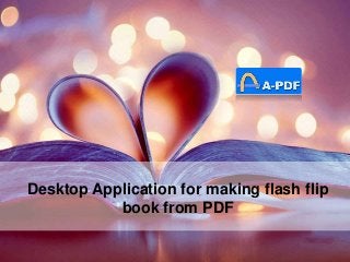 Desktop Application for making flash flip
book from PDF
 