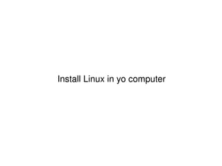 Install Linux in yo computer 