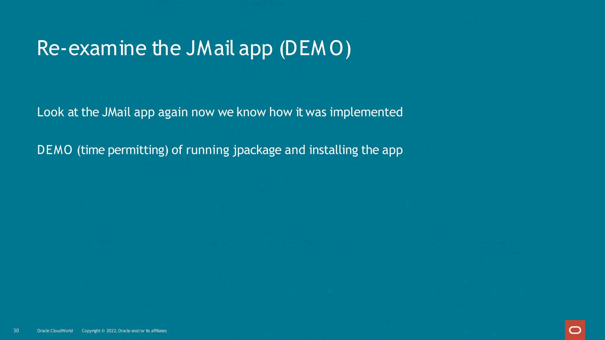 Re-examine the JMail app (DEM O)
30 Oracle CloudWorld Copyright © 2022,Oracle and/or its affiliates
Look at the JMail app again now we know how it was implemented
DEMO (time permitting) of running jpackage and installing the app
 