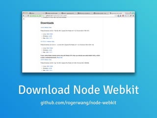 Download Node Webkit
github.com/rogerwang/node-webkit
 