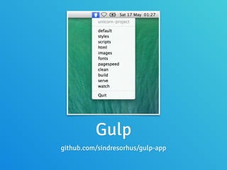 Gulp
github.com/sindresorhus/gulp-app
 