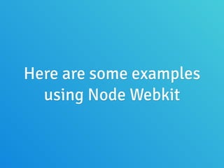 Here are some examples
using Node Webkit
 