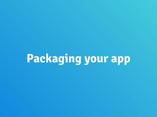Packaging your app
 