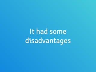 It had some
disadvantages
 