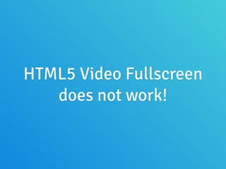 HTML5 Video Fullscreen
does not work!
 