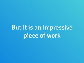 But it is an impressive
piece of work
 