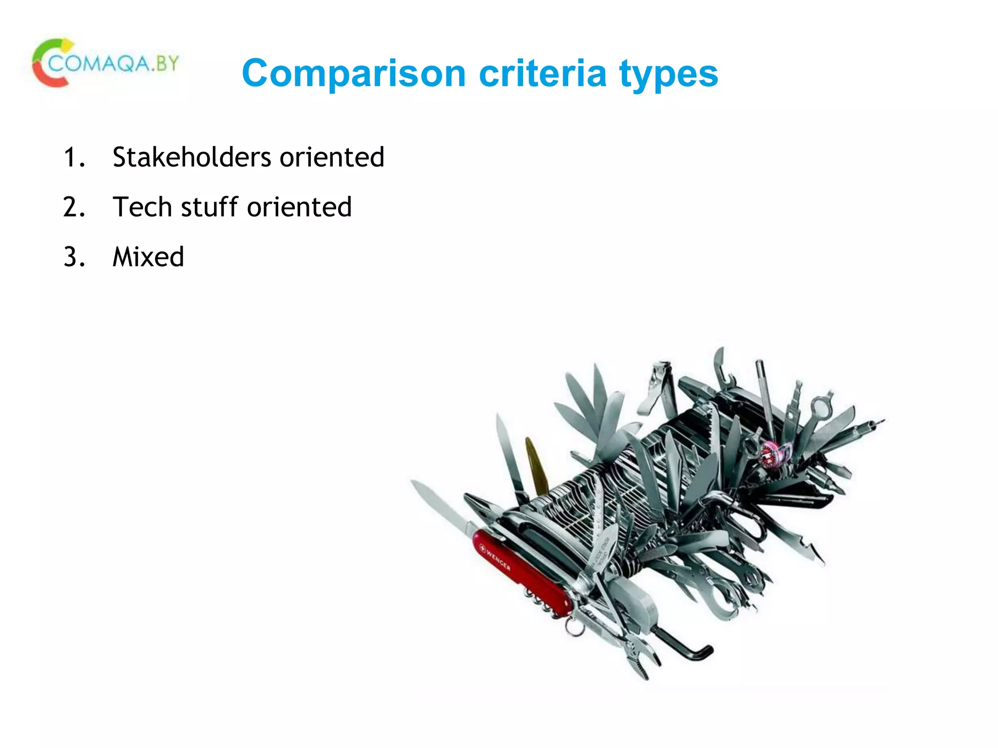 Comparison criteria types
1. Stakeholders oriented
2. Tech stuff oriented
3. Mixed
 