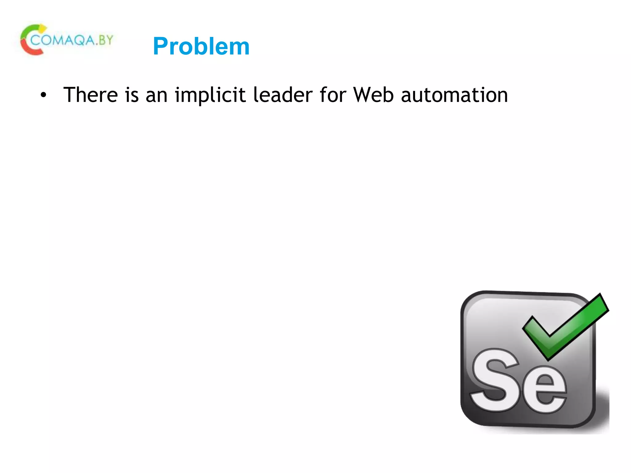 Problem
• There is an implicit leader for Web automation
 