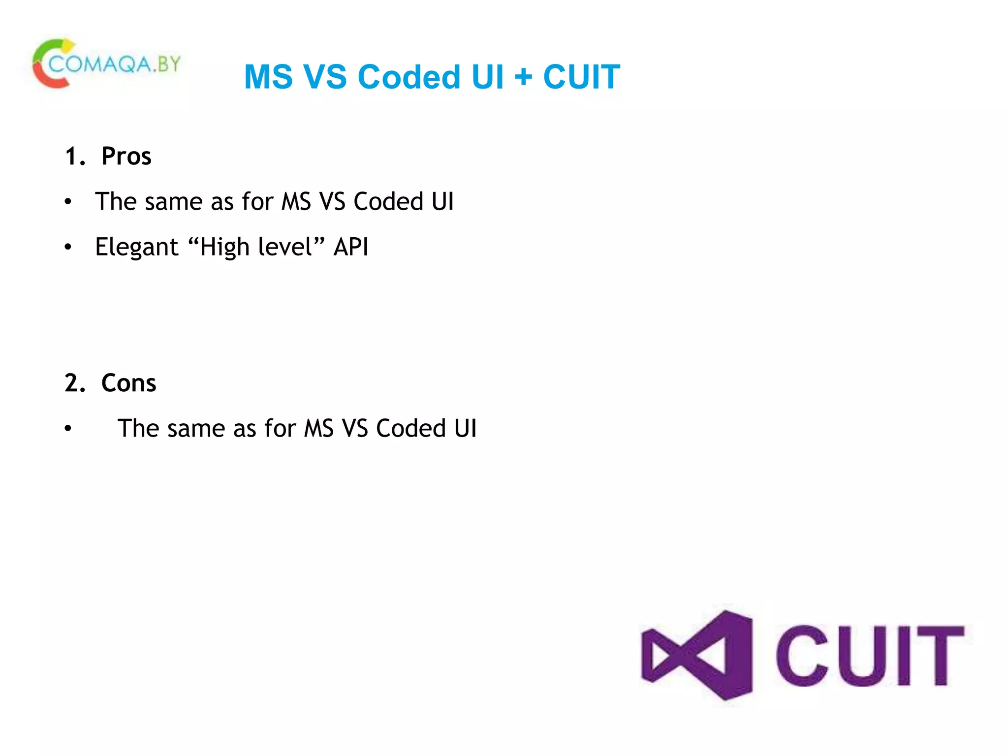 MS VS Coded UI + CUIT
1. Pros
• The same as for MS VS Coded UI
• Elegant “High level” API
2. Cons
• The same as for MS VS Coded UI
 