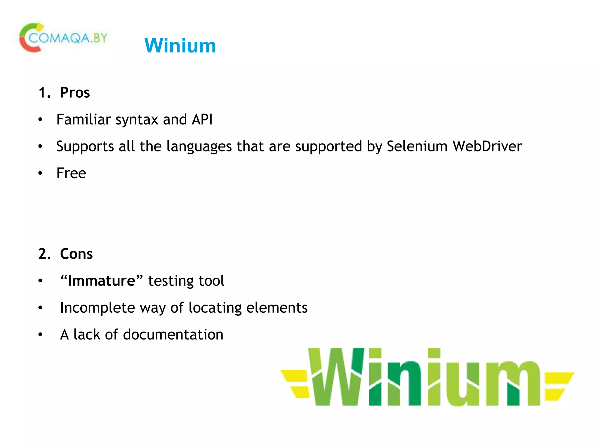 Winium
1. Pros
• Familiar syntax and API
• Supports all the languages that are supported by Selenium WebDriver
• Free
2. Cons
• “Immature” testing tool
• Incomplete way of locating elements
• A lack of documentation
 