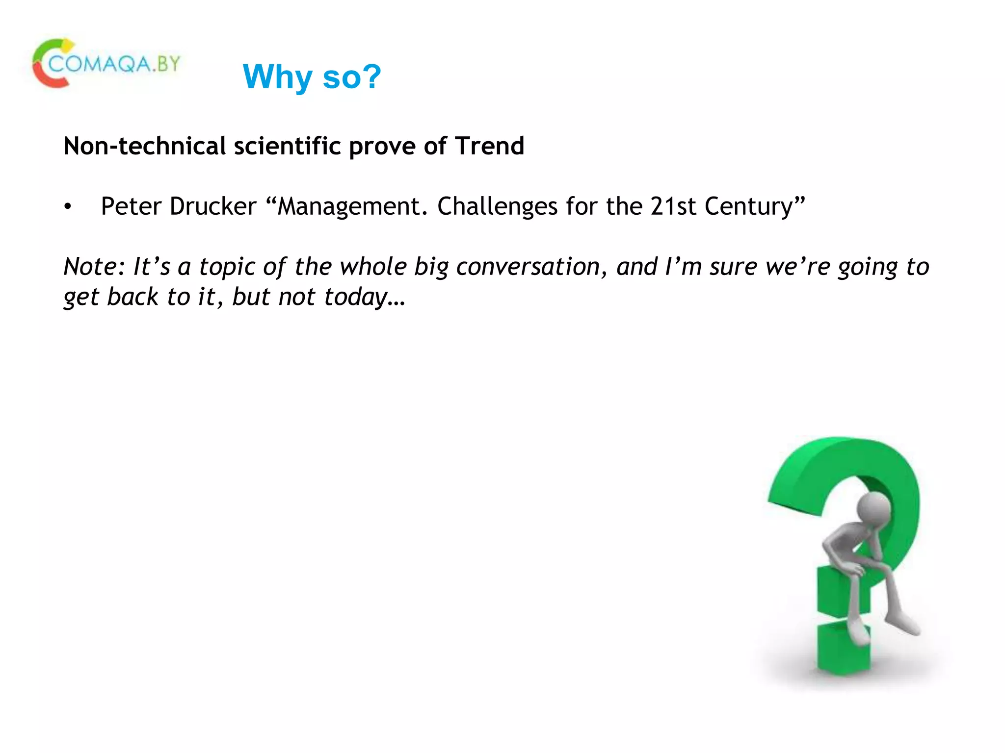 Why so?
Non-technical scientific prove of Trend
• Peter Drucker “Management. Challenges for the 21st Century”
Note: It’s a topic of the whole big conversation, and I’m sure we’re going to
get back to it, but not today…
 