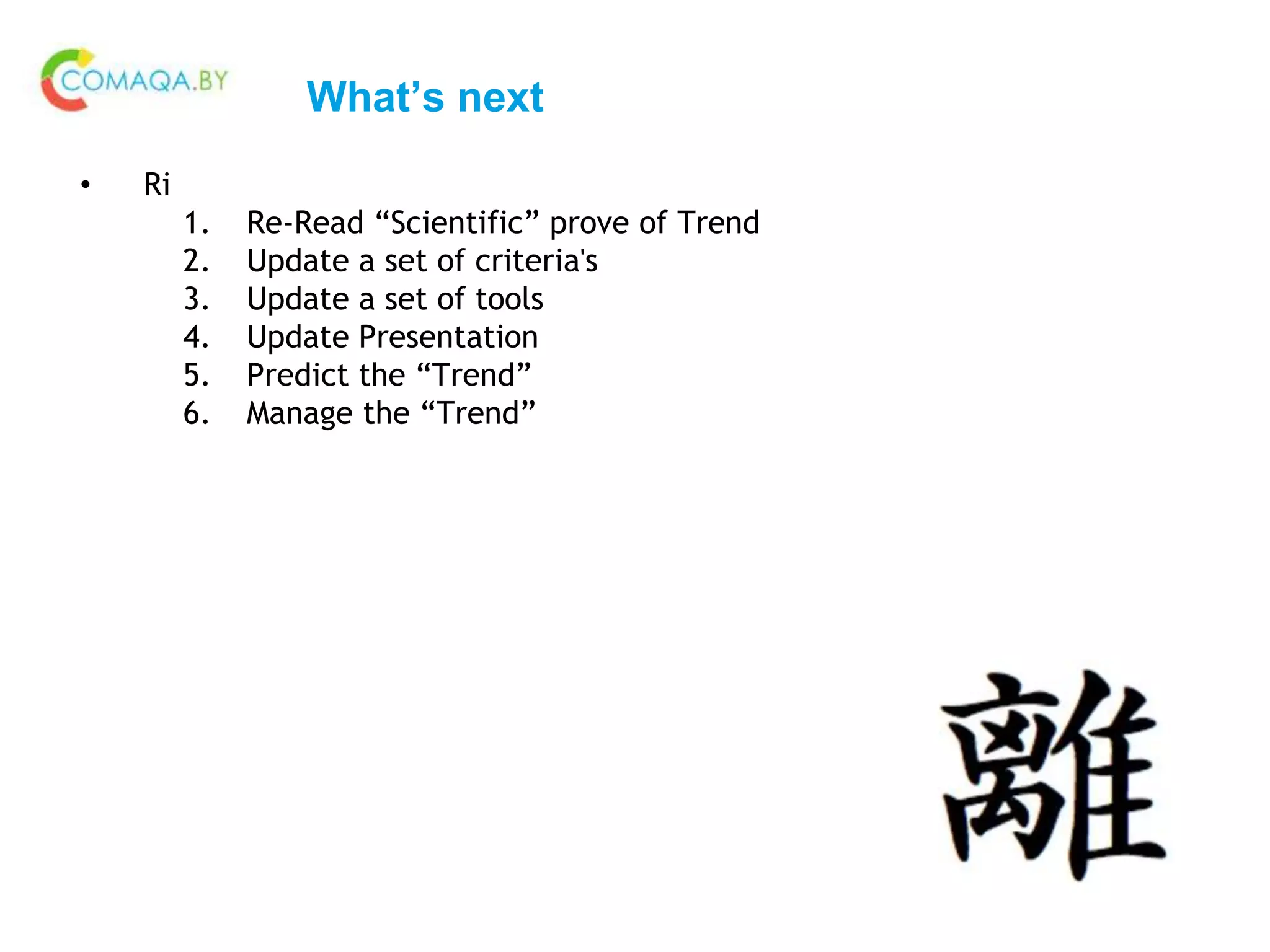 What’s next
• Ri
1. Re-Read “Scientific” prove of Trend
2. Update a set of criteria's
3. Update a set of tools
4. Update Presentation
5. Predict the “Trend”
6. Manage the “Trend”
 