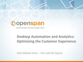 Desktop Automation and Analytics:
Optimizing the Customer Experience
2013 Webinar Series – Time with the Experts
 