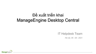 Đề xuất triển khai
ManageEngine Desktop Central
IT Helpdesk Team
Hà nội, 06 - 08 - 2021
 
