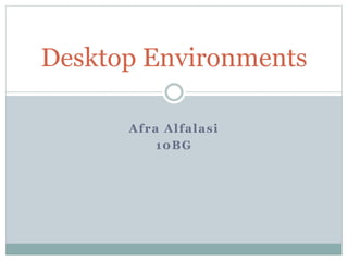 Afra Alfalasi
10BG
Desktop Environments
 